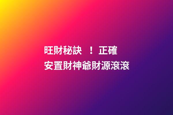 旺財秘訣！正確安置財神爺財源滾滾